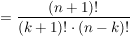 $ =\frac{(n+1)!}{(k+1)!\cdot(n-k)!} $