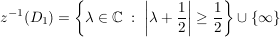 $ z^{-1}(D_1)=\left\{\lambda\in\IC\ :\ \left|\lambda+\bruch{1}{2}\right|\ge\bruch{1}{2}\right\}\cup\{\infty\} $