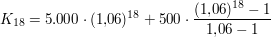 $ K_{18} = 5.000\cdot{}(1{,}06)^{18} + 500\cdot{}\bruch{(1{,}06)^{18}-1}{1{,}06-1} $