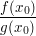 $ \frac{f(x_0)}{g(x_0)} $