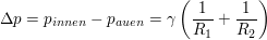 $ \Delta p=p_{innen}-p_{außen}=\gamma \left(\frac{1}{R_1}+\frac{1}{R_2}\right) $