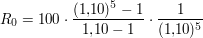 $ R_0 = 100\cdot{}\bruch{(1{,}10)^5 -1}{1{,}10-1}\cdot{}\bruch{1}{(1{,}10)^5} $