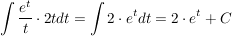 $ \integral{\bruch{e^t}{t}\cdot{}2t dt} = \integral {2\cdot{}e^t dt} = 2\cdot{}e^t + C $