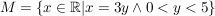 $ M = \{x \in \IR| x= 3y \wedge 0<y<5\} $