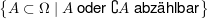 $ \left\{A\subset\Omega\ |\ A\mbox{ oder } \complement A\mbox{ abzählbar}\right\} $