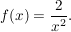 $ f(x)=\frac{2}{x^2}. $