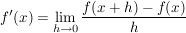 $ f'(x) = \lim\limits_{h \to 0} \frac{f(x+h) - f(x)}{h} $