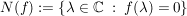 $ N(f):=\left\{ \lambda\in\IC\ :\ f(\lambda)=0\right\} $