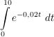 $ \integral_{0}^{10}{e^{-0,02t}\  dt} $