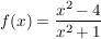 $ f(x) = \bruch{x^2-4}{x^2+1} $