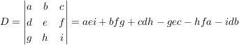 $ D=\begin{vmatrix}
a & b & c \\
d & e & f  \\
g & h & i  \\
\end{vmatrix}=aei+bfg+cdh-gec-hfa-idb $