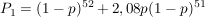 $ P_1 = (1-p)^{52} + 2,08p(1-p)^{51} $ $ P_1 = (1-p)^{52} + 2,08p(1-p)^{51} $