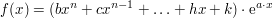 $ f(x)=(bx^n+cx^{n-1}+\ldots+hx+k)\cdot{}\mathrm{e}^{a\cdot{}x} $ $ f(x)=(bx^n+cx^{n-1}+\ldots+hx+k)\cdot{}\mathrm{e}^{a\cdot{}x} $