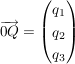 $ \overrightarrow{0Q}=\vektor{q_1\\q_2\\q_3} $