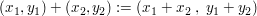 $ (x_1,y_1)+(x_2,y_2):=(x_1+x_2\ ,\ y_1+y_2) $