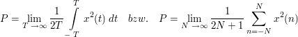 $ P=\limes_{T\ \rightarrow \infty}\bruch{1}{2T}\integral_{-\ T}^{T}{x^2(t)\ dt}\quad bzw.\quad P=\limes_{N\ \rightarrow \infty}\bruch{1}{2N+1}\sum_{n=-N}^{N}{x^2(n)} $