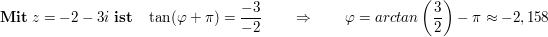 $ \mathbf{Mit}\ z=-2-3i\ \mathbf{ist}\quad \tan(\varphi+\pi)= \frac{-3}{-2}\qquad \Rightarrow\qquad \varphi=arctan\left(\frac32\right)-\pi\approx-2,158 $