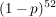 $ (1-p)^{52} $ $ (1-p)^{52} $