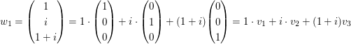 $ w_1=\vektor{1\\i\\1+i}=1\cdot\vektor{1\\0\\0}+i\cdot\vektor{0\\1\\0}+(1+i)\vektor{0\\0\\1}=1\cdot v_1+i\cdot v_2+(1+i)v_3 $